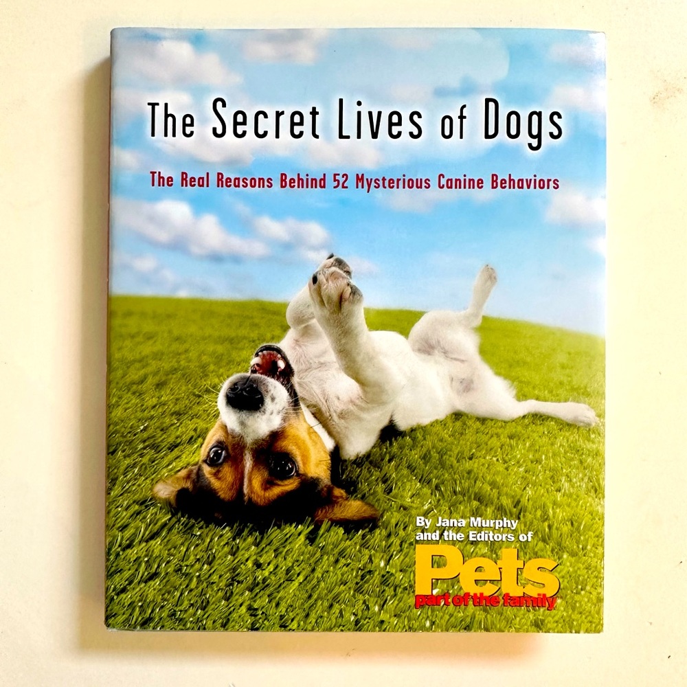 The Secret Lives of Dogs: The Real Reasons Behind 52 Mysterious Canine Behaviors